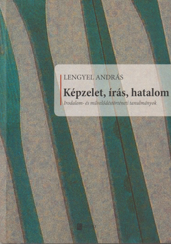 Lengyel András: Képzelet, írás, hatalom