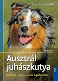 Rike Geist: Ausztrál juhászkutya - Kiválasztás, tartás, nevelés, foglalkoztatás